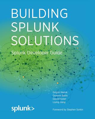 Building Splunk Solutions: Splunk Developer Guide - Betts, Dominic, and Foster, David, and Jiang, Liying