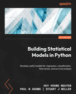 Building Statistical Models in Python: Develop useful models for regression, classification, time series, and survival analysis