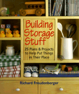 Building Storage Stuff: 24 Plans and Projects to Help Put Things in Their Place - Freudenberger, Richard