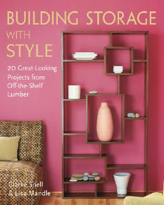 Building Storage with Style: 20 Great-Looking Projects from Off-The-Shelf Lumber - Snell, Clarke, and Mandle, Lisa