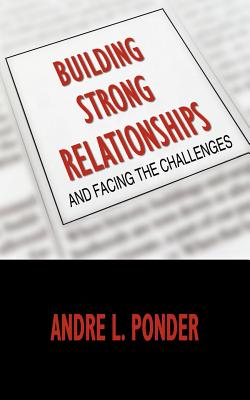 Building Strong Relationships: And Facing The Challenges - Ponder, Andre L