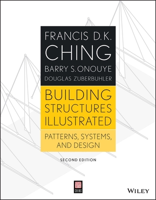 Building Structures Illustrated: Patterns, Systems, and Design - Ching, Francis D K, and Onouye, Barry S, and Zuberbuhler, Douglas