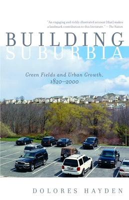 Building Suburbia: Green Fields and Urban Growth, 1820-2000 - Hayden, Dolores