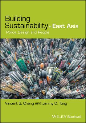 Building Sustainability in East Asia: Policy, Design and People - Cheng, Vincent S, and Tong, Jimmy C