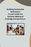 Building Sustainable Businesses: A Look Inside the Decision-Making of Ecolodge Entrepreneurs