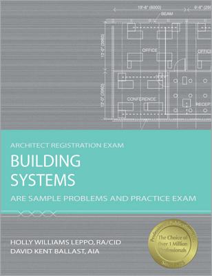 Building Systems: ARE Sample Problems and Practice Exam - Ballast, David Kent, and Leppo, Holly Williams, Aia