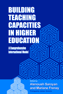 Building Teaching Capacities in Higher Education: A Comprehensive International Model - Saroyan, Alenoush (Editor), and Frenay, Mariane (Editor)