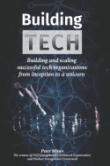 Building Tech: Building and Scaling Successful Tech Organizations: From Inception to a Unicorn