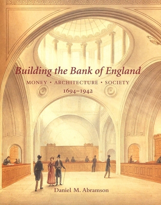 Building the Bank of England: Money, Architecture, Society 1694-1942 - Abramson, Daniel M