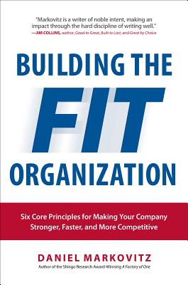 Building the Fit Organization: Six Core Principles for Making Your Company Stronger, Faster, and More Competitive - Markovitz, Daniel
