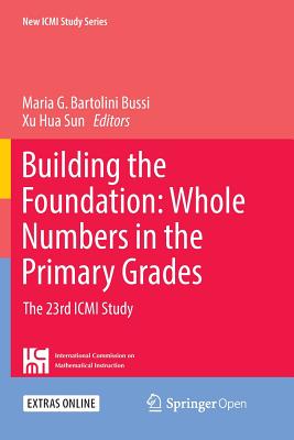 Building the Foundation: Whole Numbers in the Primary Grades: The 23rd ICMI Study - Bartolini Bussi, Maria G (Editor), and Sun, Xu Hua (Editor)