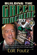 Building the Green Machine: Don Warren and Sixty Years with the World Champion Cavaliers Drum and Bugle Corps - Foutz, Colt