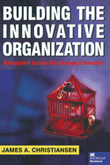 Building the Innovative Organization: Management Systems That Encourage Innovation