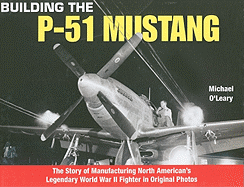 Building the P-51 Mustang: The Story of Manufacturing North American's Legendary WWII Fighter in Original Photos