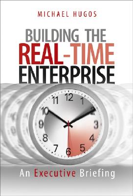 Building the Real-Time Enterprise: An Executive Briefing - Hugos, Michael H