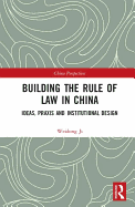 Building the Rule of Law in China: Ideas, Praxis and Institutional Design