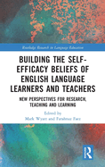 Building the Self-Efficacy Beliefs of English Language Learners and Teachers: New Perspectives for Research, Teaching and Learning