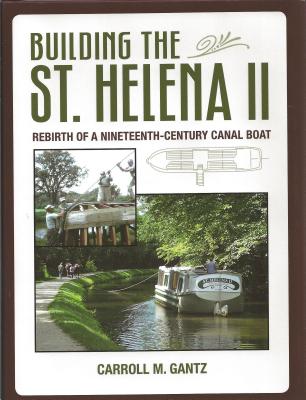 Building the St. Helena II: Rebirth of a Nineteenth-Century Canal Boat - Gantz, Carroll