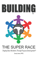 Building The Super Race: Shaping Race Relations Through Purpose Development(TM)