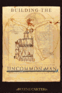 Building the Uncommon Man: Devotions for men encouraging the ordinary man to be extraordinary!