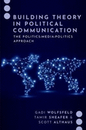 Building Theory in Political Communication: The Politics-Media-Politics Approach
