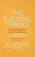 Building Trades Pocketbook - A Handy Manual of Reference on Building Construction - Including Structural Design, Masonry, Bricklaying, Carpentry, Join