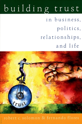 Building Trust: In Business, Politics, Relationships, and Life - Solomon, Robert C, and Flores, Fernando