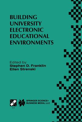 Building University Electronic Educational Environments: Ifip Tc3 Wg3.2/3.6 International Working Conference on Building University Electronic Educational Environments August 4-6, 1999, Irvine, California, USA - Franklin, Stephen D (Editor), and Strenski, Ellen (Editor)