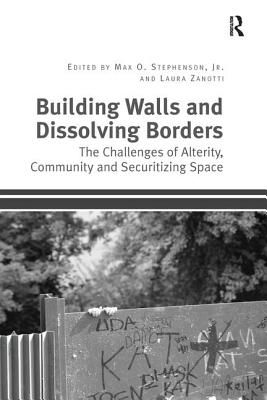 Building Walls and Dissolving Borders: The Challenges of Alterity, Community and Securitizing Space - Stephenson, Max O (Editor)