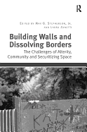 Building Walls and Dissolving Borders: The Challenges of Alterity, Community and Securitizing Space