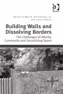 Building Walls and Dissolving Borders: The Challenges of Alterity, Community and Securitizing Space