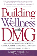 Building Wellness with DMG: How a Breakthrough Nutrient Gives Cancer, Autism & Cardiovascular Patients a Second Chance at Health