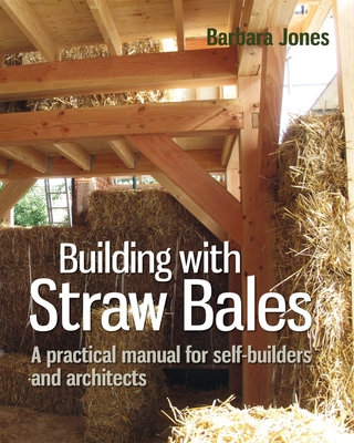 Building with Straw Bales: A Practical Manual for Self-Builders and Architects - Jones, Barbara