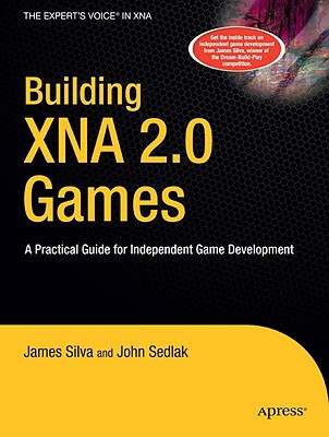 Building XNA 2.0 Games: A Practical Guide for Independent Game Development - Sedlak, John, and Silva, James