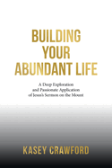 Building Your Abundant Life: A Deep Exploration and Passionate Application of Jesus's Sermon on the Mount