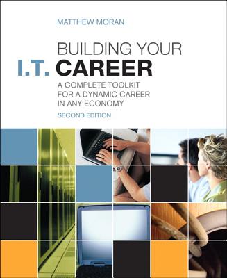 Building Your I.T. Career: A Complete Toolkit for a Dynamic Career in Any Economy - Moran, Matthew