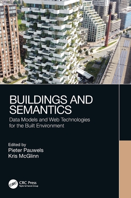 Buildings and Semantics: Data Models and Web Technologies for the Built Environment - Pauwels, Pieter (Editor), and McGlinn, Kris (Editor)