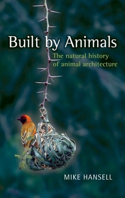 Built by Animals: The Natural History of Animal Architecture - Hansell, Mike