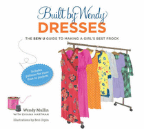 Built by Wendy Dresses: The Sew U Guide to Making a Girl's Best Frock