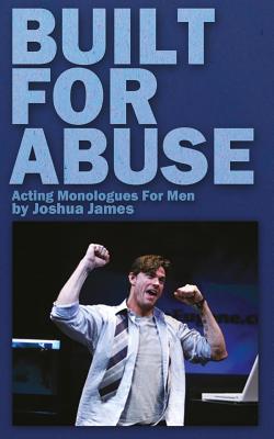 Built For Abuse: Acting Monologues For Men - James, Joshua