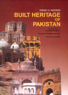 Built Heritage of Pakistan: A Compendium of Architectural Legacy, Important Archeological Sites, Historical Monuments