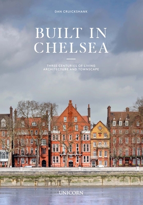 Built in Chelsea: Two Millennia of Architecture and Townscape - Cruickshank, Dan