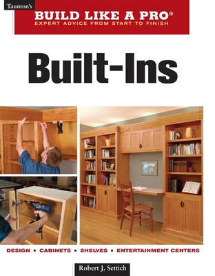 Built-Ins: Expert Advice from Start to Finish - Settich, Robert J, and Settich Media