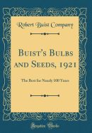 Buist's Bulbs and Seeds, 1921: The Best for Nearly 100 Years (Classic Reprint)