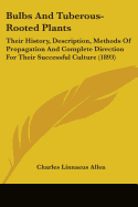 Bulbs And Tuberous-Rooted Plants: Their History, Description, Methods Of Propagation And Complete Direction For Their Successful Culture (1893)