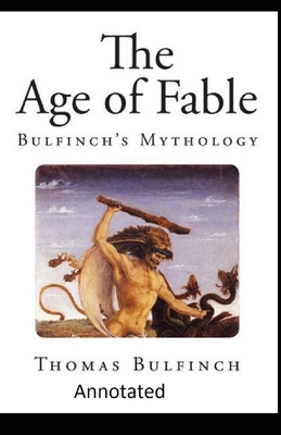 Bulfinch's Mythology, The Age of Fable Annotated - Bulfinch, Thomas