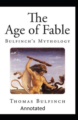 Bulfinch's Mythology, The Age of Fable Annotated - Bulfinch, Thomas