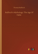 Bulfinch's Mythology: The Age Of Fable