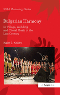 Bulgarian Harmony: In Village, Wedding, and Choral Music of the Last Century