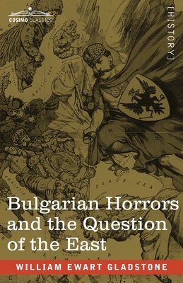 Bulgarian Horrors and the Question of the East - Gladstone, William Ewart